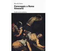 Caravaggio a Roma. Itinerario. Nuova ediz. (Arte)