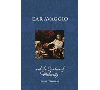 Caravaggio and the Creation of Modernity (Renaissance Lives)