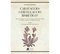 Caravaggio: Ceruellaccio bisbetico!. Panoramica generale e anni milanesi (Vol. 1)