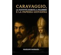 Caravaggio, la Natività rubata a Palermo e la papessa Giovanna: Un capolavoro perduto. Un mistero millenario. Un viaggio tra arte, fede e verità nascoste.
