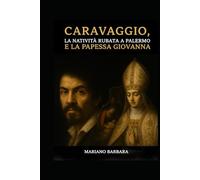 Caravaggio, la Natività rubata a Palermo e la papessa Giovanna: Un capolavoro perduto. Un mistero millenario. Un viaggio tra arte, fede e verità nascoste.