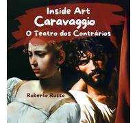 Caravaggio. O Teatro dos Contrários: Uma biografia ilustrada para descobrir o artista e as suas obras-primas, compreender a arte e explorar as emoções. (Inside Art - Edição portuguesa)