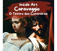 Caravaggio. O Teatro dos Contrários: Uma biografia ilustrada para descobrir o artista e suas obras-primas, compreender a arte e explorar as emoções. (Inside Art - Edição portuguesa)