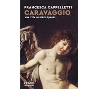 Caravaggio. Una vita in dieci quadri (Le scie. Nuova serie)
