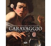Caravaggio und seine zeit. Zwischen Naturalismus und Klassizismus. Ediz. tedesca e francese (Sagep cataloghi)
