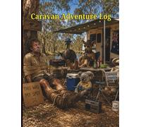 Caravan Adventure Log: A Practical Journey Planner for Campsites, Routes, Expenses, Maintenance and Holiday Memories