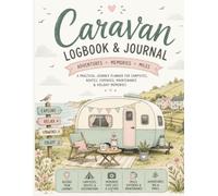 Caravan Log: A Practical Journey Planner for Campsites, Routes, Expenses, Maintenance and Holiday Memories