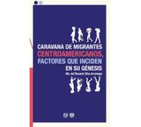 Caravana De Migrantes Centroamericanos Factores Que Inciden En Su Géne