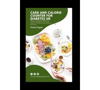 Carb And Calorie Counter For Diabetes UK: Over 1,000 Everyday British Foods with Nutritional Values, Healthy Swaps, and Simple Meal Ideas