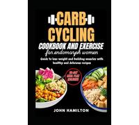 CARB CYCLING COOKBOOK AND EXERCISE FOR ENDOMORPH WOMEN: Guide to lose weight and building muscle with healthy and delicious recipes