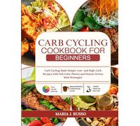 Carb cycling cookbook for beginners: Carb Cycling Made Simple: Low- and High-Carb Recipes with Full-Color Photos and Fitness-Driven Meal Strategies