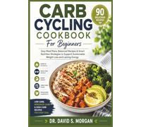 Carb Cycling Cookbook For Beginners: Easy Meal Plans, Balanced Recipes & Smart Nutrition Strategies to Support Sustainable Weight Loss and Lasting Energy