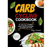 CARB CYCLING COOKBOOK FOR BEGINNERS (New Edition): 70+ Quick, Easy, and Delicious Recipes to Shed Fat, Boost Energy, and Transform Your Health