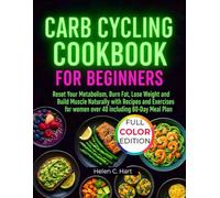 CARB CYCLING COOKBOOK FOR BEGINNERS: Reset Your Metabolism, Burn Fat, Lose Weight and Build Muscle Naturally with Recipes and Exercises for women over 40 including 60-Day Meal Plan