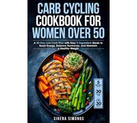 Carb Cycling Cookbook for Women over 50: A 30-Day Low-Carb Plan with Easy 5-Ingredient Meals to Boost Energy, Balance Hormones, and Maintain a Healthy ... for Senior Women Series (Ages 50, 60, 70+))