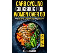 Carb Cycling Cookbook for Women over 60: Simple 30-Minute, 5-Ingredient Meals in a 30-Day Plan for Energy, Healthy Aging, and Weight Balance (Carb ... for Senior Women Series (Ages 50, 60, 70+))