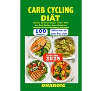 CARB CYCLING DIÄT: Formen Sie Ihren Körper mit der Kraft des Carb Cycling, dem ultimativen Leitfaden für Nachhaltigkeit und Erfolg