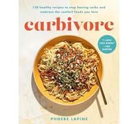 Carbivore: 130 Healthy Recipes to Stop Fearing Carbs and Embrace the Comfort Foods You Love