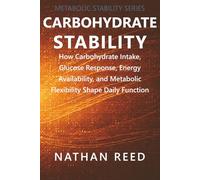 Carbohydrate Stability: How Carbohydrate Intake, Glucose Response, Energy Availability, and Metabolic Flexibility Shape Daily Function (Metabolic Stability Series)