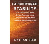 Carbohydrate Stability: How Carbohydrate Intake, Glucose Response, Energy Availability, and Metabolic Flexibility Shape Daily Function (Metabolic Stability Series)