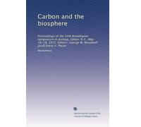 Carbon and the biosphere: Proceedings of the 24th Brookhaven symposium in biology, Upton, N.Y., May 16-18, 1972. Editors: George M. Woodwell [and] Erene V. Pecan