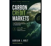 Carbon Credit Markets: A Practical Guide for Entrepreneurs & Investors: Profit and Sustainability in the Global Carbon Economy