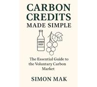 Carbon Credits Made Simple: The Essential Guide to the Voluntary Carbon Market (ESG Made Simple)