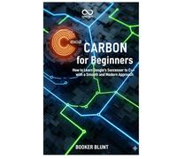 Carbon for Beginners: How to Learn Google’s Successor to C++ with a Smooth and Modern Approach