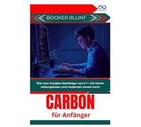 Carbon für Anfänger: Wie man Googles Nachfolger von C++ mit einem reibungslosen und modernen Ansatz lernt