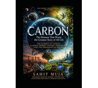 Carbon The Element That Wrote the Greatest Story of All Life: The Science of Carbon, Climate, Energy, Nature, Innovation, and the Regenerative Future
