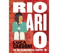 Carboni, Luca - Rio ari o. Luca Carboni. 40 anni tra musica e arte (SEM Classic)