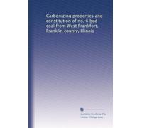 Carbonizing properties and constitution of no. 6 bed coal from West Frankfort, Franklin county, Illinois