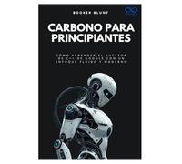 Carbono para principiantes: Cómo aprender el sucesor de C++ de Google con un enfoque fluido y moderno (Colección de Lenguajes de Próxima Generación)