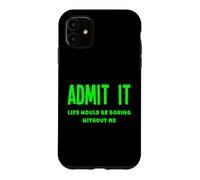 Carcasa para iPhone 11 Admítelo, la Vida sería aburrida sin mí, Divertida, RARA y Peculiar