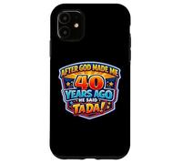 Carcasa para iPhone 11 After God Made Me 40 Years Ago He Said Tada 40th Birthday