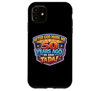 Carcasa para iPhone 11 After God Made Me 50 Years Ago He Said Tada 50th Birthday