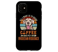 Carcasa para iPhone 11 All I Want Is To Drink Coffee & Pet My Rhodesian Ridgeback
