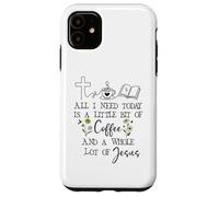 Carcasa para iPhone 11 All Need I is Little Coffee & a Whole Lot of Jesus Faith God