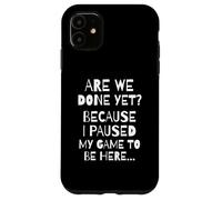 Carcasa para iPhone 11 Are We Done Yet Because I Paused My Game Funny Gamer Meme