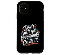 Carcasa para iPhone 11 Don't Wait for Opportunity, Create It - Cita Motivacional