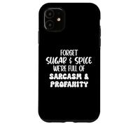 Carcasa para iPhone 11 Forget Sugar and Spice We're Full of Sarcasm and Profanity