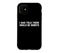 Carcasa para iPhone 11 Funny I Was Told There Would Be Robots Design