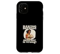 Carcasa para iPhone 11 Hornear Porque el Asesinato está Mal (Declaración extraña Divertida)