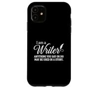 Carcasa para iPhone 11 I Am A Writer Anything You Say Or Do May Be Used In A Story
