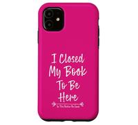 Carcasa para iPhone 11 I Closed My Book To Be Here So This Better Be Good