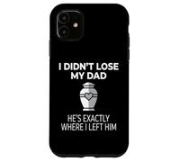 Carcasa para iPhone 11 I Didn'T Lose My Dad He's Exactly Where I Left Him