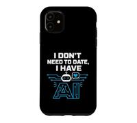 Carcasa para iPhone 11 I Don't Need To Date, I Have AI. Funny AI Humor