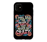 Carcasa para iPhone 11 I Feel Bad For People That Never Go Crazy Locura Espontánea