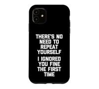 Carcasa para iPhone 11 I Ignored You Fine The First Time... Divertido Dicho Novedad