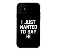 Carcasa para iPhone 11 I Just Wanted To Say Hi - Novedad sarcástica Divertida